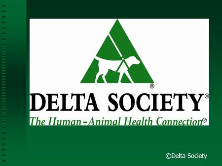 ©Delta Society. Introducing Pet Partners ® and Other Visiting Animal Programs to Healthcare Facilities.