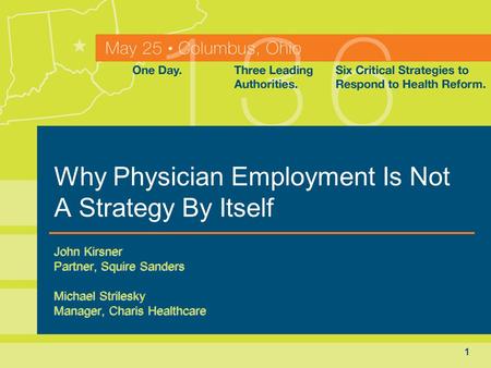 1 Why Physician Employment Is Not A Strategy By Itself John Kirsner Partner, Squire Sanders Michael Strilesky Manager, Charis Healthcare John Kirsner Partner,