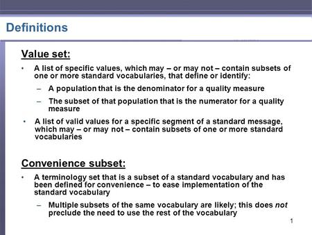1 Definitions Value set: A list of specific values, which may – or may not – contain subsets of one or more standard vocabularies, that define or identify: