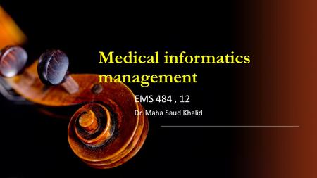 Medical informatics management EMS 484, 12 Dr. Maha Saud Khalid.