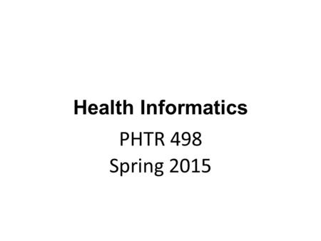 Health Informatics PHTR 498 Spring 2015. Lecture #2 Introduction to Health Informatics Amar Hijazi, Majed Alameel, Mona Almohaid.