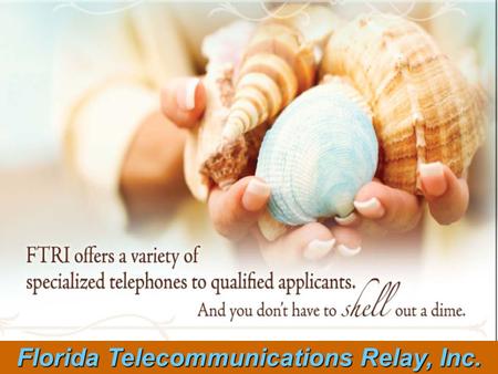 Florida Telecommunications Relay, Inc. State population : 18 – 19 million Florida follows national average 16% of population has hearing loss (approximately.