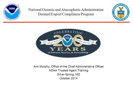 Ann Murphy, Office of the Chief Administrative Officer NOAA Trusted Agent Training Silver Spring, MD October 2014 National Oceanic and Atmospheric Administration.