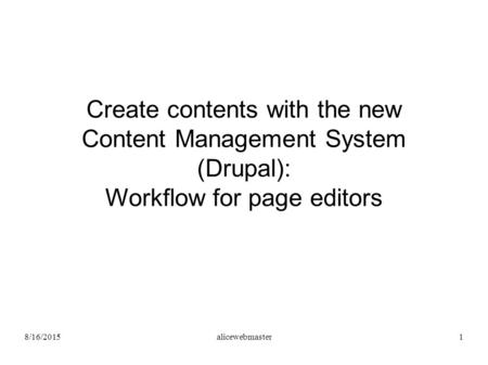 8/16/2015alicewebmaster1 Create contents with the new Content Management System (Drupal): Workflow for page editors.