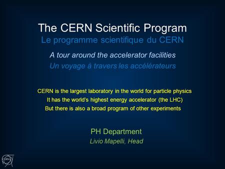 The CERN Scientific Program Le programme scientifique du CERN A tour around the accelerator facilities Un voyage à travers les accélérateurs CERN is the.