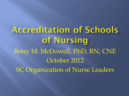 Betsy M. McDowell, PhD, RN, CNE October 2012 SC Organization of Nurse Leaders 1.