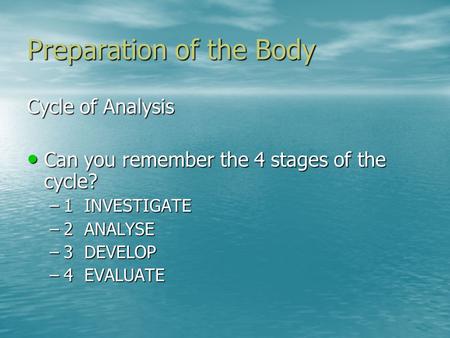 Preparation of the Body Cycle of Analysis Can you remember the 4 stages of the cycle? Can you remember the 4 stages of the cycle? –1 INVESTIGATE –2 ANALYSE.