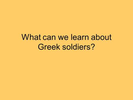 What can we learn about Greek soldiers?. The soldiers wore breastplates, helmets, and greaves to protect their legs. Their shields were carefully packed.