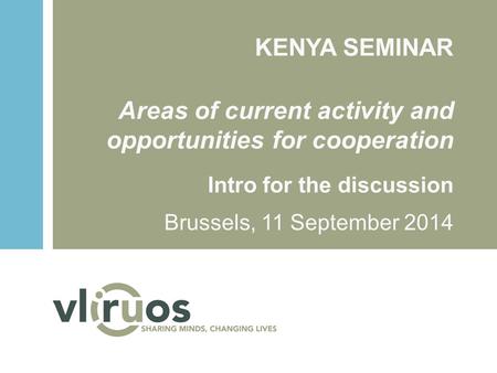 KENYA SEMINAR Areas of current activity and opportunities for cooperation Intro for the discussion Brussels, 11 September 2014.