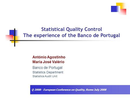 Statistical Quality Control The experience of the Banco de Portugal António Agostinho Maria José Valério Banco de Portugal Statistics Department Statistics.