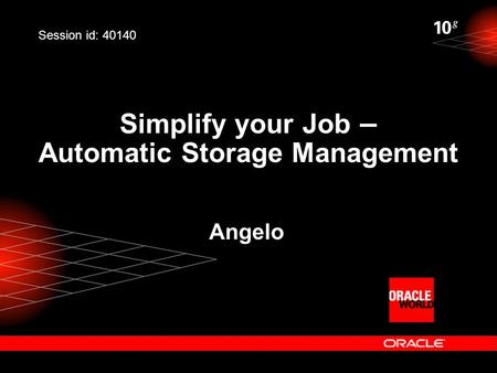 Simplify your Job – Automatic Storage Management Angelo Session id: 40140.