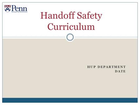 HUP DEPARTMENT DATE Handoff Safety Curriculum. “Handoffs and Sign-Out” Verbal and Written  Review the importance of handoffs  Watch and critique videos.
