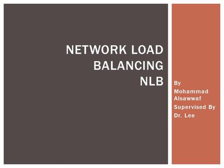 By Mohammad Alsawwaf Supervised By Dr. Lee NETWORK LOAD BALANCING NLB.