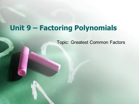 Unit 9 – Factoring Polynomials