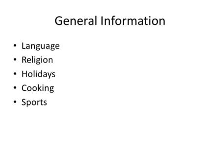 General Information Language Religion Holidays Cooking Sports.