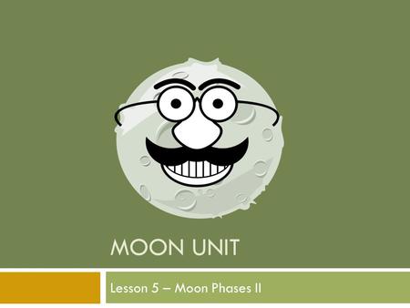 MOON UNIT Lesson 5 – Moon Phases II. Standard:  Earth and Space Science. Students will gain an understanding of Earth and Space Science through the study.