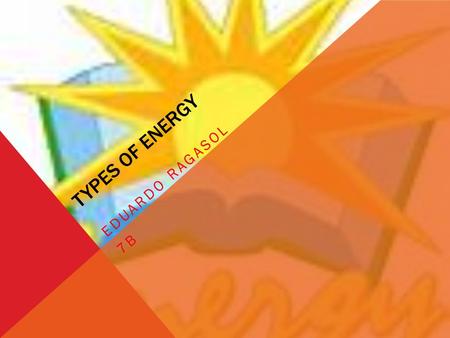 TYPES OF ENERGY EDUARDO RAGASOL 7B. 1)Hydropower EnergyHydropower Energy 2)Wind EnergyWind Energy 3)Biomass EnergyBiomass Energy 4)Solar EnergySolar Energy.