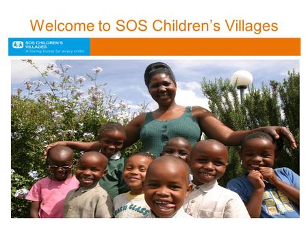 Welcome to SOS Children’s Villages. Global reach SOS Children’s Villages is helping children and families in 133 countries and territories worldwide (Dec.