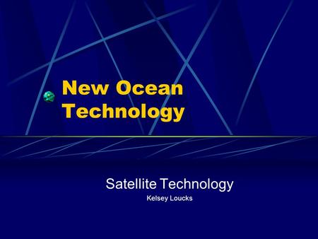 New Ocean Technology Satellite Technology Kelsey Loucks.