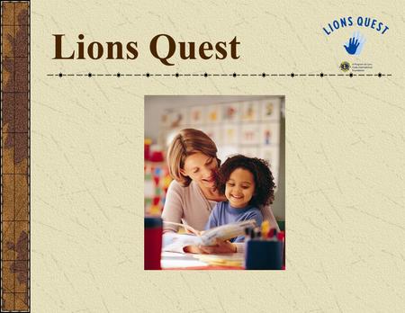 Lions Quest. Lions Quest is a comprehensive, positive youth development program offered by Lions Clubs International Foundation to thousands of schools.