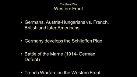 The Great War Western Front Germans, Austria-Hungarians vs. French, British and later Americans Germany develops the Schlieffen Plan Battle of the Marne.