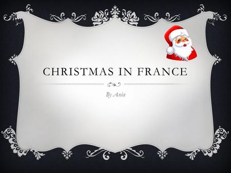 CHRISTMAS IN FRANCE By Ania WHERE IS FRANCE LOCATED France is located in the eastern part of Europe. It borders the bay of Biscay and in between Belgium.