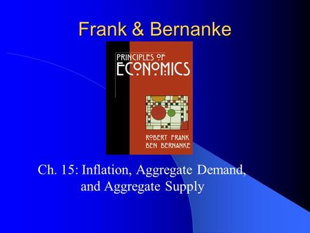 Frank & Bernanke Ch. 15: Inflation, Aggregate Demand, and Aggregate Supply.