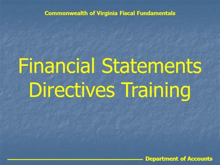 Department of Accounts Financial Statements Directives Training Commonwealth of Virginia Fiscal Fundamentals Department of Accounts.