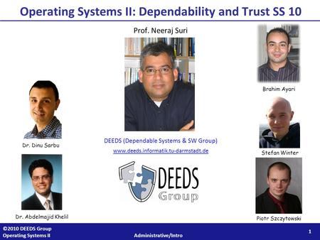 1 ©2010 DEEDS Group Operating Systems II Administrative/Intro Operating Systems II: Dependability and Trust SS 10 Prof. Neeraj Suri DEEDS (Dependable Systems.