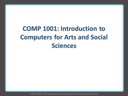 COMP 1001: Introduction to Computers for Arts and Social Sciences.