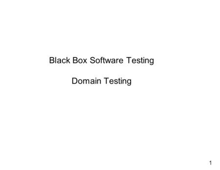 1 Black Box Software Testing Domain Testing. 2 Introductory Notes Domain testing is the most commonly taught (and perhaps the most commonly used) software.
