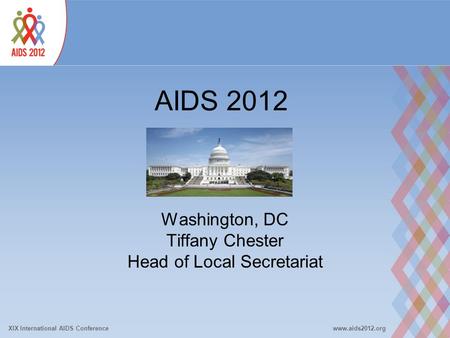 XIX International AIDS Conferencewww.aids2012.org AIDS 2012 Washington, DC Tiffany Chester Head of Local Secretariat.