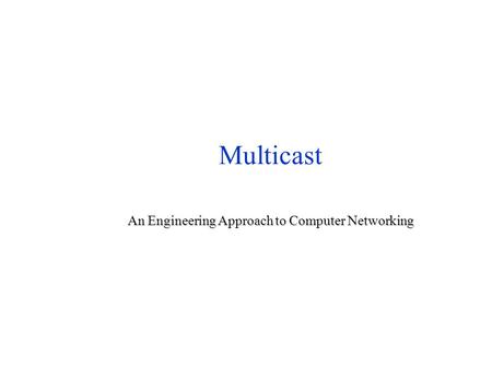 Multicast An Engineering Approach to Computer Networking.