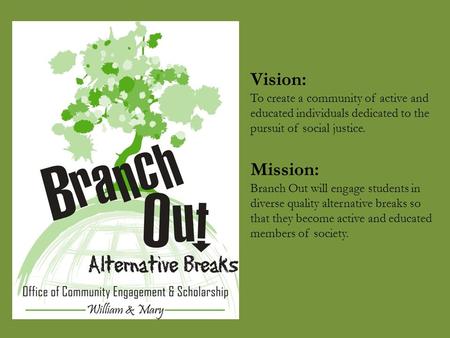 Vision: To create a community of active and educated individuals dedicated to the pursuit of social justice. Mission: Branch Out will engage students in.