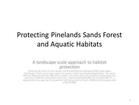 Protecting Pinelands Sands Forest and Aquatic Habitats A landscape scale approach to habitat protection Thank you Mr. Chair: For the record, I am Richard.