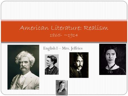 English I – Mrs. Jeffries American Literature: Realism 1865- ~1914.