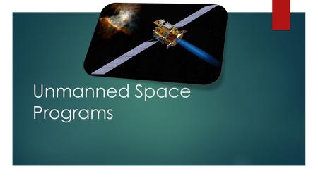 Unmanned Space Programs. What is the difference? Artificial Earth Satellite  A space vehicle built to orbit the earth and perform a specific function.