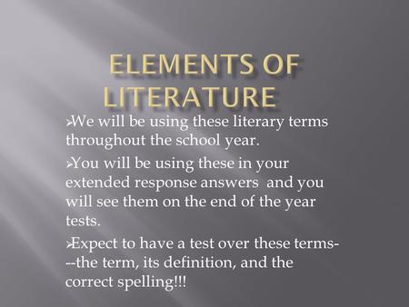  We will be using these literary terms throughout the school year.  You will be using these in your extended response answers and you will see them on.