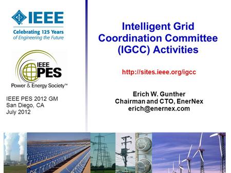 Intelligent Grid Coordination Committee (IGCC) Activities IEEE PES 2012 GM San Diego, CA July 2012  Erich W. Gunther Chairman.