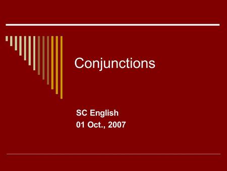Conjunctions SC English 01 Oct., 2007. First, a preposition review…  Prepositions connect _________ with _________.  The object of the preposition is.