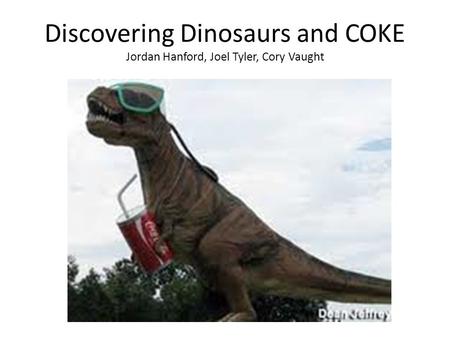 Discovering Dinosaurs and COKE Jordan Hanford, Joel Tyler, Cory Vaught
