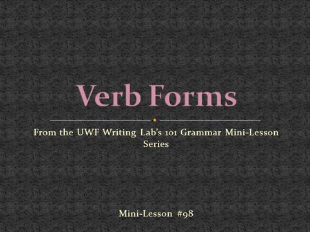 From the UWF Writing Lab’s 101 Grammar Mini-Lesson Series Mini-Lesson #98.