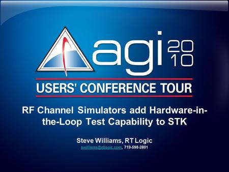 RF Channel Simulators add Hardware-in- the-Loop Test Capability to STK Steve Williams, RT Logic 719-598-2801.