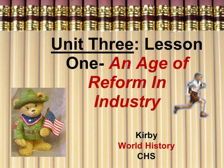 Unit Three: Lesson One- An Age of Reform In Industry Kirby World History CHS.