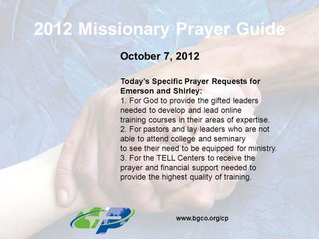 2012 Missionary Prayer Guide October 7, 2012 Today’s Specific Prayer Requests for Emerson and Shirley: 1. For God to provide the gifted leaders needed.