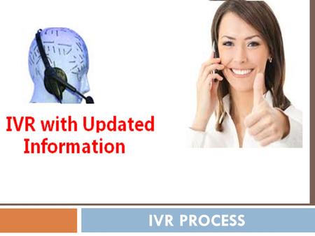 IVR PROCESS. Introduction IVR is a technology that allows a computer to interact with humans through the use of voice and DTMF tones input via keypad.