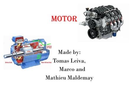 MOTOR Made by: Tomas Leiva, Marco and Mathieu Maldemay.