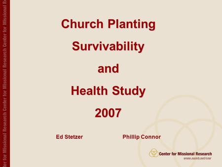 Church Planting Survivability and Health Study 2007 Compiled by the Center for Missional Research, NAMB. Church Planting Survivabilityand Health Study.