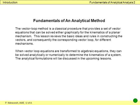 P. Nikravesh, AME, U of A Fundamentals of Analytical Analysis 2Introduction Fundamentals of An Analytical Method The vector-loop method is a classical.