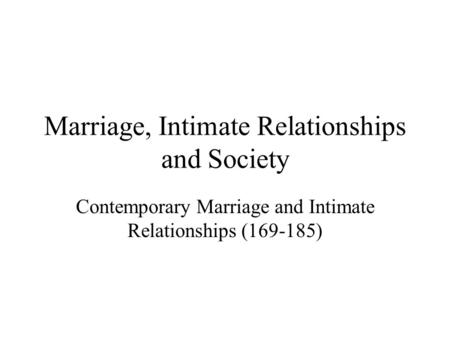 Marriage, Intimate Relationships and Society Contemporary Marriage and Intimate Relationships (169-185)